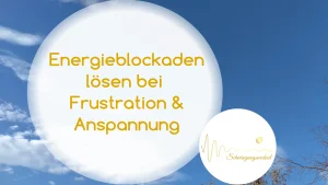 Mehr über den Artikel erfahren *07* Frustriert, Angespannt, Genervt? – Energieblockaden lösen & wohlfühlen