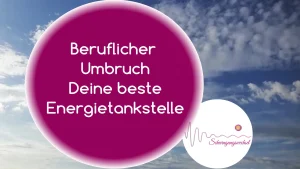 Mehr über den Artikel erfahren *15* Warum berufliche Umbrüche oft Deine beste Energietankstelle sind
